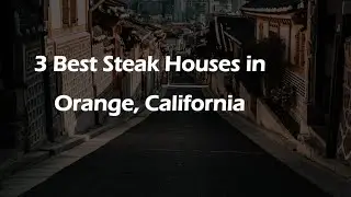 3 Best Steak Houses in Orange, California | Steak Restaurants