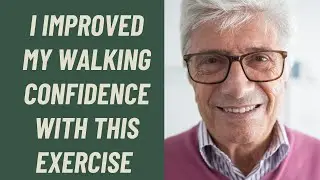 SENIORS: I IMPROVED MY WALKING CONFIDENCE WITH THIS EXERCISE