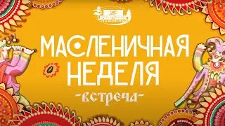 Масленичная неделя - День первый - Встреча
