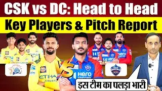 CSK vs DC: Head to Head, Key Players Prediction & Pitch Report कौन किस पर पड़ेगा भारी? IPL 2025