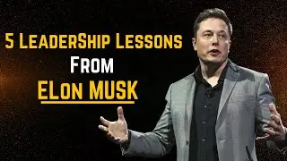 5 Leadership Lessons From Billionaire CEO Elon Musk | Will it Work For You ??