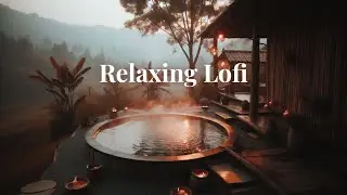 Relaxing Lofi | Soft Lofi Jazz Music, Hillside Rustic Spa
