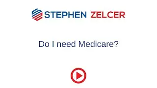 Do I need Medicare - Webinar with Stephen Zelcer