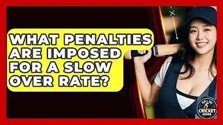 What Penalties Are Imposed For A Slow Over Rate? - Go-To Cricket Guide