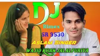 Dj Song Mewati Aslam Singer New Song Mewati Sr 9530 Dj Rimex Wajid Khan Jalalpuriya