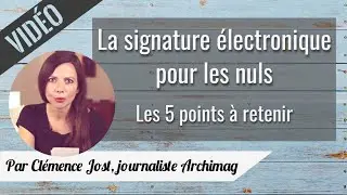 La signature &eacute;lectronique pour les nuls : les 5 points &agrave; retenir