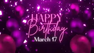 March 17 Birthday Song! Happy Birthday To You For March 17! Happy Birthday Song!