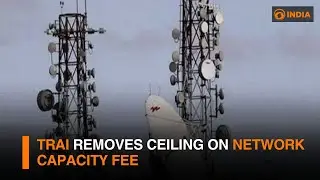 TRAI removes ceiling on network capacity fee | DD India