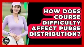 How Does Course Difficulty Affect Purse Distribution? - All About Golf Pros
