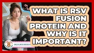 What Is RSV Fusion Protein And Why Is It Important? - Child Illness Disease Guide