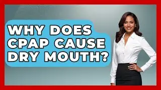 Why Does CPAP Cause Dry Mouth? - Sleep Apnea Support Network