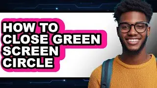 How to Close Green Screen Circle - Easy Guide