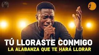 Tú Lloraste Conmigo| La Alabanza Que Te Hará Llorar