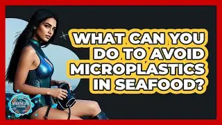 What Can You Do To Avoid Microplastics In Seafood? - The Marine Life Explorer