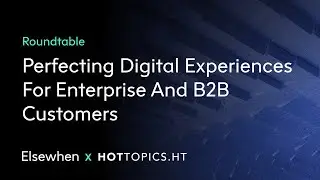Perfecting Digital Experiences For Enterprise And B2B Customers