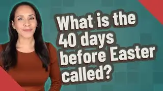 What is the 40 days before Easter called?
