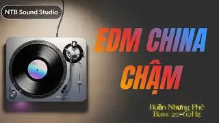 EDM China Chậm &ndash; Buồn Nhưng Ph&ecirc; | Bass 20&ndash;60Hz | NTB Sound Studio