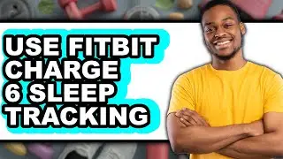 How to Use Fitbit Charge 6 Sleep Tracking (NEW 2025)