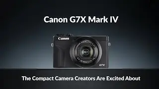 Canon G7X Mark IV &mdash; создатели компактной камеры в восторге!