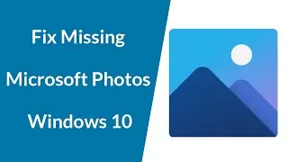 How to Fix Missing Microsoft Photos App in Windows 10?