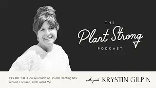 Eps  158  How a Decade of Church Planting has Formed, Focused, and Fueled Me (with Krystin Gilpin)