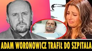 Adam Woronowicz trafił do szpitala: jego syn potwierdza smutną wiadomość i płacze