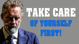 Take Care Of Yourself First! - Jordan Peterson Motivation