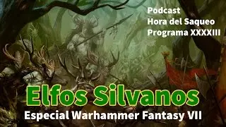 Elfos Silvanos. Especial Warhammer Fantasy VII. Podcast Hora del Saqueo XXXXIII