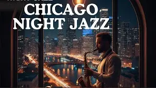 Midnight in Chicago 🎷 Sophisticated Smooth Jazz for a Relaxing Night Out