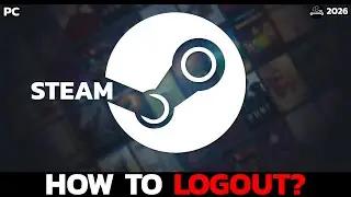 How to Logout of Your Steam App on Your PC (2026 Tutorial)?
