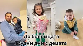 До болницата | Трудни дни с децата, но продължаваме