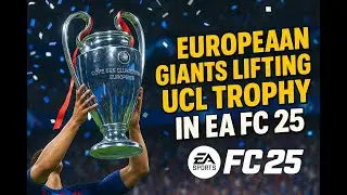 European Giants Lifting UCL Trophy in EA FC 25