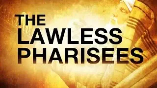 The Lawless Pharisees - 119 Ministries