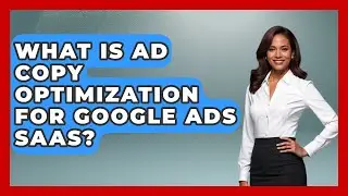 What Is Ad Copy Optimization For Google Ads SaaS? - Saas Marketing Wizards