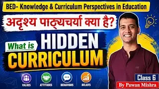 Hidden Curriculum B.Ed. Notes | Knowledge and Curriculum | Semester 4 | By Pawan Mishra