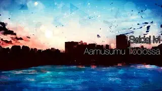 Saidai M - Aamusumu T&ouml;&ouml;l&ouml;ss&auml; [Lyriikkavideo]
