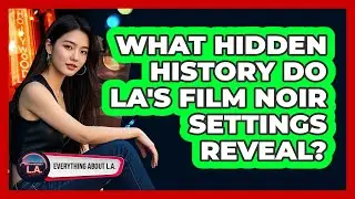 What Hidden History Do LA's Film Noir Settings Reveal? - Everything About LA