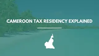 Cameroon Tax Residency Explained: How to Qualify, Stay Compliant & Save Taxes (2026 Guide)