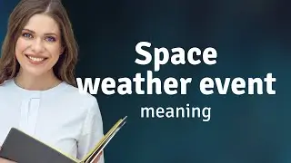 Unraveling the Mysteries of Space Weather Events