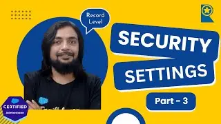 Security Settings (Part - 3) - [Record Level] - Course for Salesforce Administrator