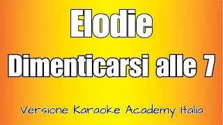Elodie - Dimenticarsi alle 7 (Versione Karaoke Academy Italia)