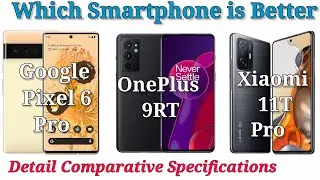 Google Pixel 6 Pro Vs OnePlus 9RT Vs Xiaomi 11T Pro | Which Smartphones are Better Compare