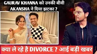Gaurav Khanna receives a shock from his wife Akansha. Is he getting a divorce? Big news!