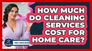 How Much Do Cleaning Services Cost For Home Care?