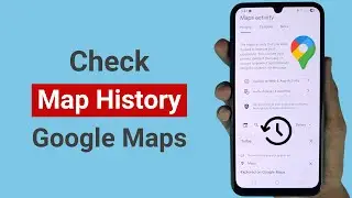 Как проверить историю карт в Google Картах на Android