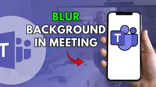 How to Blur Background in Microsoft Teams 2025?