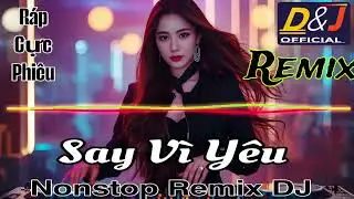 Say Vì Yêu | Remix | Vina house | Cực Bốc | D&J