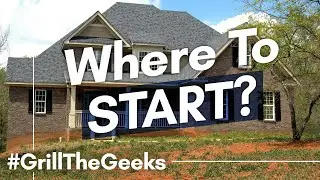 Home Buying: Where Do I Start? | Grill the Geeks