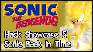 Sonic Hack Showcase 5 - Sonic Back In Time!