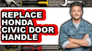 How to Replace Honda Civic Door Handle - Full Guide